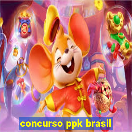 concurso ppk brasil